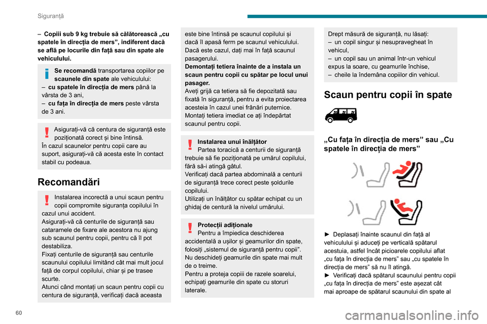 Peugeot Boxer 2020  Manualul de utilizare (in Romanian) 60
Siguranță
– Copiii sub 9 kg trebuie să călătorească „cu 
spatele în direcția de mers”, indiferent dacă 
se află pe locurile din față sau din spate ale 
vehiculului.
Se recomandă 