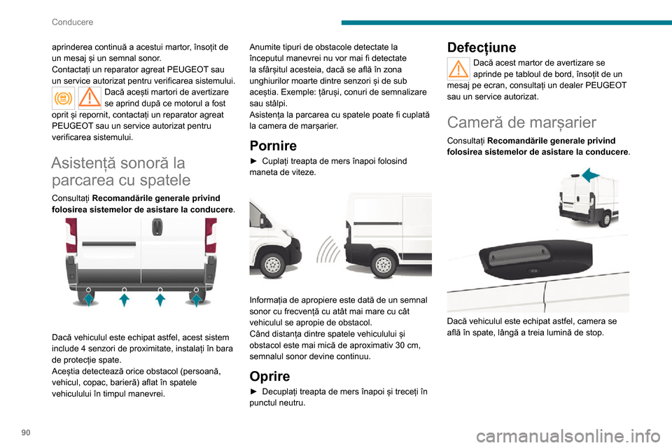 Peugeot Boxer 2020  Manualul de utilizare (in Romanian) 90
Conducere
aprinderea continuă a acestui martor, însoțit de 
un mesaj și un semnal sonor.
Contactați un reparator agreat PEUGEOT sau 
un service autorizat pentru verificarea sistemului.
Dacă a