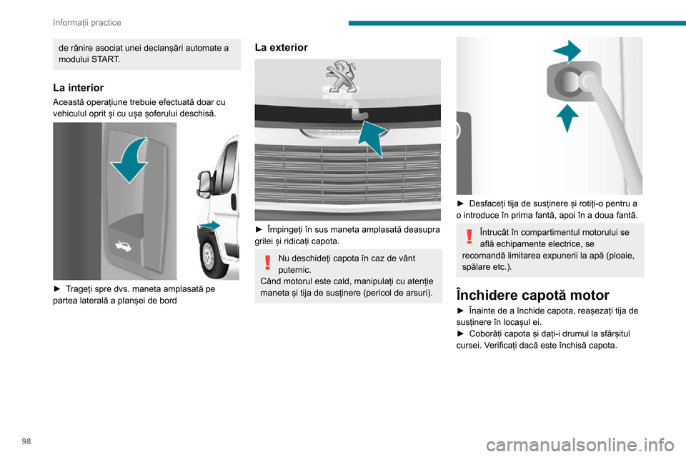 Peugeot Boxer 2020  Manualul de utilizare (in Romanian) 98
Informații practice
de rănire asociat unei declanșări automate a 
modului START.
La interior
Această operațiune trebuie efectuată doar cu 
vehiculul oprit și cu ușa șoferului deschisă.
 