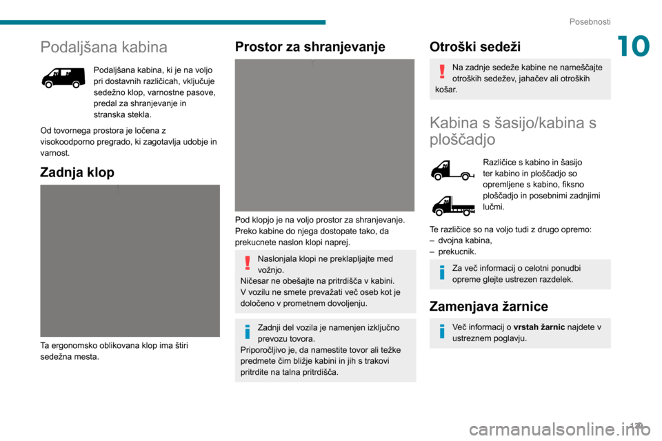 Peugeot Boxer 2020 Priročnik za lastnika (in Slovenian) 139
Posebnosti
10Podaljšana kabina
Podaljšana kabina, ki je na voljo pri dostavnih različicah, vključuje
sedežno klop, varnostne pasove,
predal za shranjevanje in
stranska stekla.
Od tovornega Peugeot Boxer 2020 Priročnik za lastnika (in Slovenian) 139
Posebnosti
10Podaljšana kabina
Podaljšana kabina, ki je na voljo pri dostavnih različicah, vključuje
sedežno klop, varnostne pasove,
predal za shranjevanje in
stranska stekla.
Od tovornega