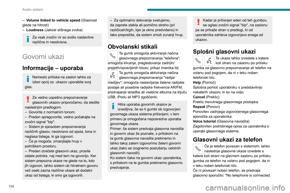 Peugeot Boxer 2020 Priročnik za lastnika (in Slovenian) 158
Avdio sistem
– Volume linked to vehicle speed (Glasnost
glede na hitrost)
– Loudness (Jakost slišnega zvoka)
Za vsak zvočni vir so avdio nastavitve
različne in neodvisne.
Govorni ukazi
I Peugeot Boxer 2020 Priročnik za lastnika (in Slovenian) 158
Avdio sistem
– Volume linked to vehicle speed (Glasnost
glede na hitrost)
– Loudness (Jakost slišnega zvoka)
Za vsak zvočni vir so avdio nastavitve
različne in neodvisne.
Govorni ukazi
I