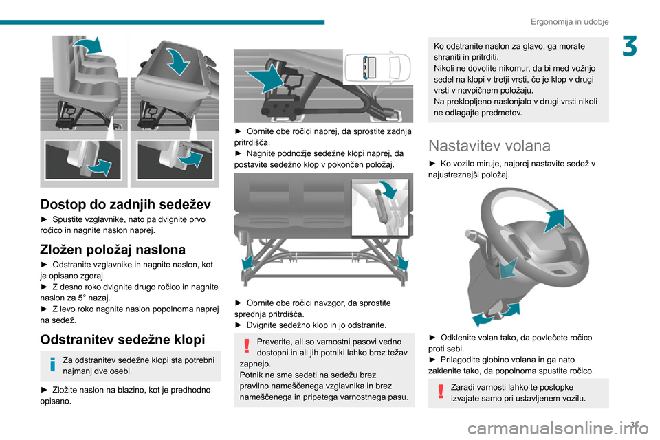 Peugeot Boxer 2020 Priročnik za lastnika (in Slovenian) 31
Ergonomija in udobje
3
Dostop do zadnjih sedežev
► Spustite vzglavnike, nato pa dvignite prvo ročico in nagnite naslon naprej.
Zložen položaj naslona
► Odstranite vzglavnike in nagnite na Peugeot Boxer 2020 Priročnik za lastnika (in Slovenian) 31
Ergonomija in udobje
3
Dostop do zadnjih sedežev
► Spustite vzglavnike, nato pa dvignite prvo ročico in nagnite naslon naprej.
Zložen položaj naslona
► Odstranite vzglavnike in nagnite na
