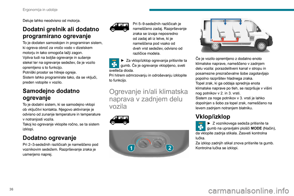 Peugeot Boxer 2020  Priročnik za lastnika (in Slovenian) 36
Ergonomija in udobje
Deluje lahko neodvisno od motorja.
Dodatni grelnik ali dodatno 
programirano ogrevanje
To je dodaten samostojen in programiran sistem, 
ki ogreva obroč za vročo vodo v dizels