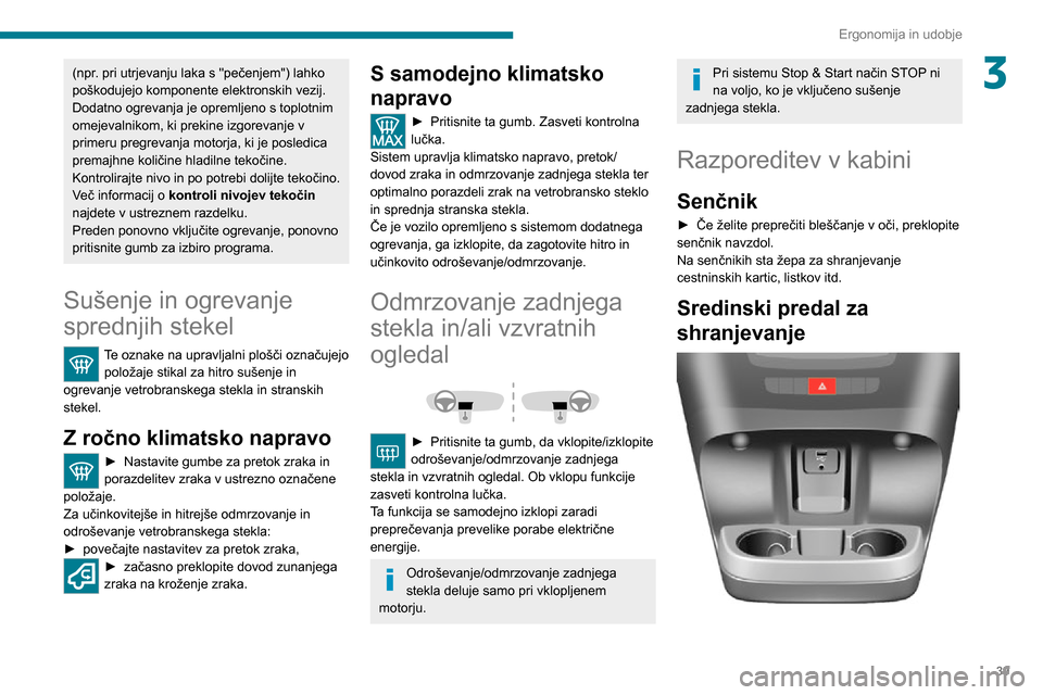 Peugeot Boxer 2020  Priročnik za lastnika (in Slovenian) 39
Ergonomija in udobje
3(npr. pri utrjevanju laka s "pečenjem") lahko 
poškodujejo komponente elektronskih vezij.
Dodatno ogrevanja je opremljeno s toplotnim 
omejevalnikom, ki prekine izgorevanje 