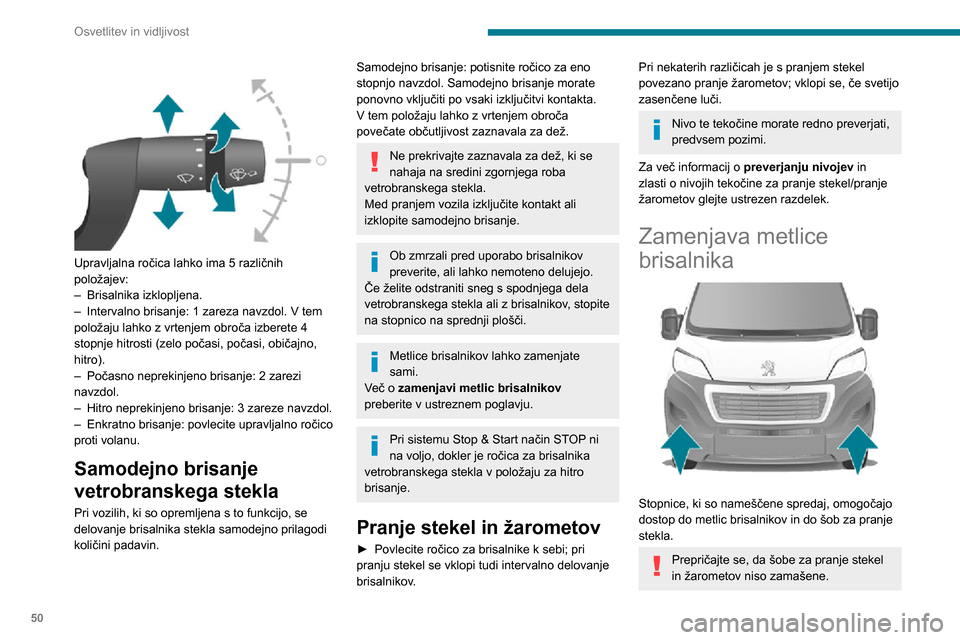 Peugeot Boxer 2020  Priročnik za lastnika (in Slovenian) 50
Osvetlitev in vidljivost
Zamenjava metlice 
brisalnika vetrobranskega 
stekla
 
 
► Dvignite roko.► S pritiskom na gumb odpnite metlico brisalnika in jo odstranite tako, da jo povlečete 
navzv