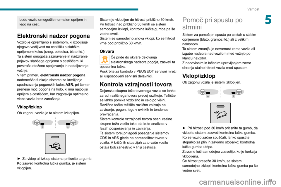 Peugeot Boxer 2020  Priročnik za lastnika (in Slovenian) 55
Varnost
5bodo vozilu omogočile normalen oprijem in 
lego na cesti.
Elektronski nadzor pogona
Vozilo je opremljeno s sistemom, ki izboljšuje 
njegovo vodljivost na cestišču s slabšim 
oprijemom