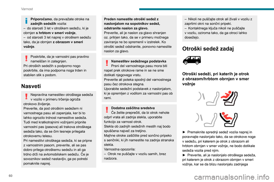 Peugeot Boxer 2020  Priročnik za lastnika (in Slovenian) 60
Varnost
Priporočamo, da prevažate otroke na 
zadnjih sedežih vozila:
– do starosti 3 let v otroškem sedežu, ki je obrnjen s hrbtom v smeri vožnje,– od starosti 3 let naprej v otroškem se