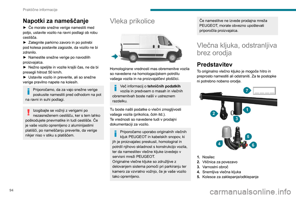 Peugeot Boxer 2020 Priročnik za lastnika (in Slovenian) 94
Praktične informacije
Napotki za nameščanje
► Če morate snežne verige namestiti med potjo, ustavite vozilo na ravni podlagi ob robu
cestišča.
► Zategnite parkirno zavoro in po potrebi p Peugeot Boxer 2020 Priročnik za lastnika (in Slovenian) 94
Praktične informacije
Napotki za nameščanje
► Če morate snežne verige namestiti med potjo, ustavite vozilo na ravni podlagi ob robu
cestišča.
► Zategnite parkirno zavoro in po potrebi p