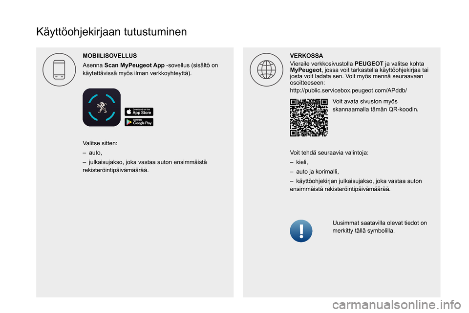 Peugeot Boxer 2020  Omistajan käsikirja (in Finnish)  
 
 
 
 
 
 
 
  
 
 
 
 
 
 
 
   
Käyttöohjekirjaan tutustuminen
MOBIILISOVELLUS
Asenna Scan  -sovellus (sisältö on käytettävissä myös ilman verkkoyhteyttä).VERKOSSA
Vieraile verkkosivusto
