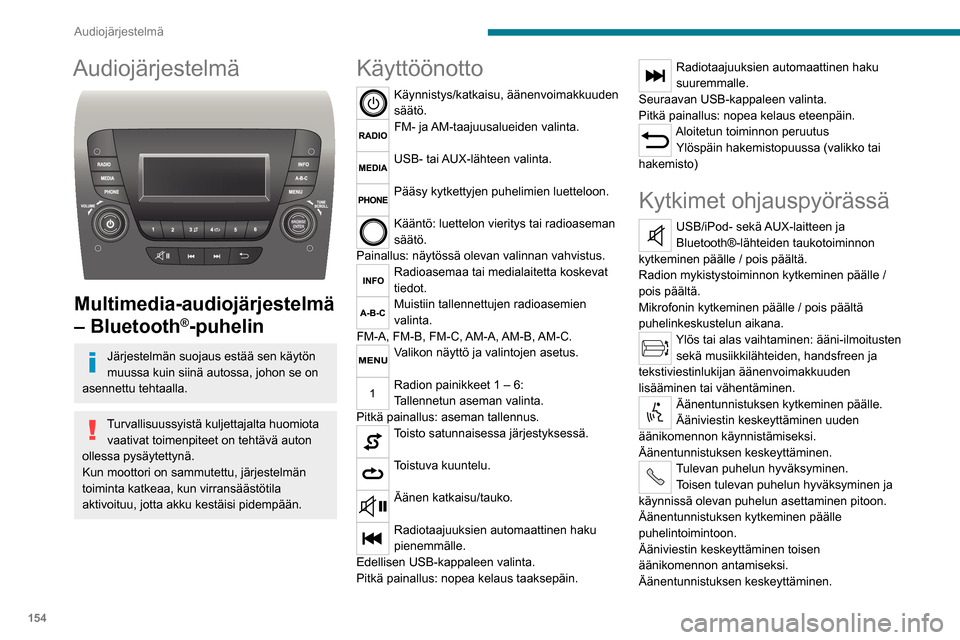 Peugeot Boxer 2020 Omistajan käsikirja (in Finnish) 154
Audiojärjestelmä
Audiojärjestelmä
Multimedia-audiojärjestelmä
– Bluetooth
®-puhelin
Järjestelmän suojaus estää sen käytön
muussa kuin siinä autossa, johon se on
asennettu teh Peugeot Boxer 2020 Omistajan käsikirja (in Finnish) 154
Audiojärjestelmä
Audiojärjestelmä
Multimedia-audiojärjestelmä
– Bluetooth
®-puhelin
Järjestelmän suojaus estää sen käytön
muussa kuin siinä autossa, johon se on
asennettu teh