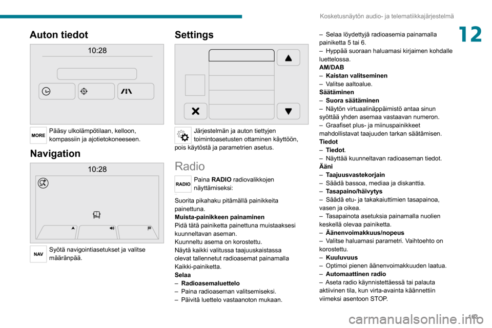 Peugeot Boxer 2020 Omistajan käsikirja (in Finnish) 163
Kosketusnäytön audio- ja telematiikkajärjestelmä
12Auton tiedot
Pääsy ulkolämpötilaan, kelloon,
kompassiin ja ajotietokoneeseen.
Navigation
Syötä navigointiasetukset ja valitse
m Peugeot Boxer 2020 Omistajan käsikirja (in Finnish) 163
Kosketusnäytön audio- ja telematiikkajärjestelmä
12Auton tiedot
Pääsy ulkolämpötilaan, kelloon,
kompassiin ja ajotietokoneeseen.
Navigation
Syötä navigointiasetukset ja valitse
m