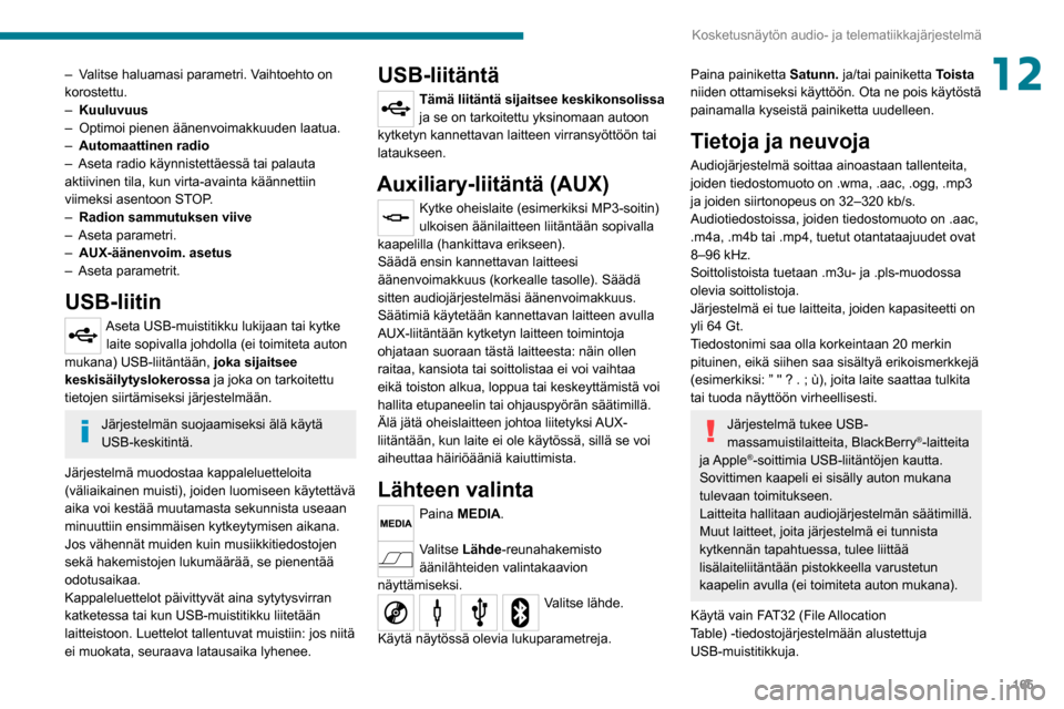 Peugeot Boxer 2020 Omistajan käsikirja (in Finnish) 165
Kosketusnäytön audio- ja telematiikkajärjestelmä
12– Valitse haluamasi parametri. Vaihtoehto on korostettu.– Kuuluvuus– Optimoi pienen äänenvoimakkuuden laatua.– Automaattinen radio Peugeot Boxer 2020 Omistajan käsikirja (in Finnish) 165
Kosketusnäytön audio- ja telematiikkajärjestelmä
12– Valitse haluamasi parametri. Vaihtoehto on korostettu.– Kuuluvuus– Optimoi pienen äänenvoimakkuuden laatua.– Automaattinen radio
