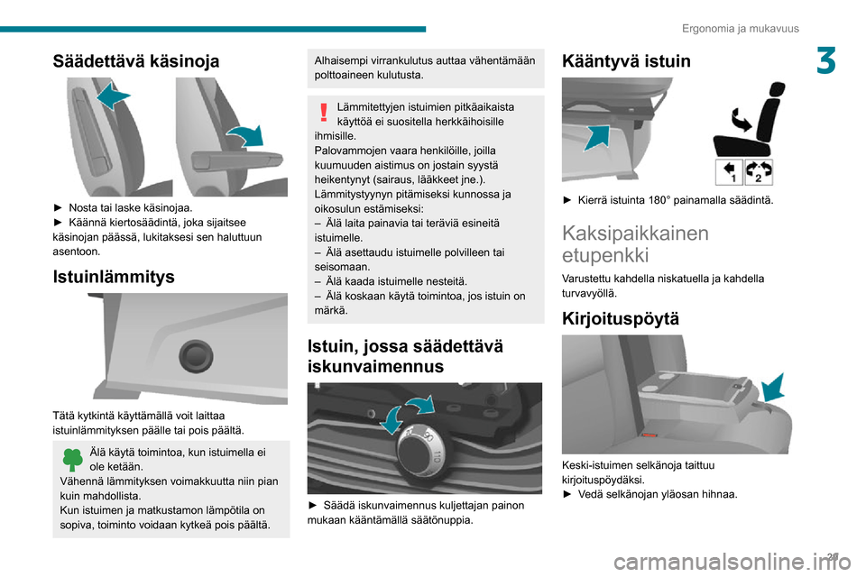 Peugeot Boxer 2020 Omistajan käsikirja (in Finnish) 29
Ergonomia ja mukavuus
3Säädettävä käsinoja
► Nosta tai laske käsinojaa.► Käännä kiertosäädintä, joka sijaitsee käsinojan päässä, lukitaksesi sen haluttuun Peugeot Boxer 2020 Omistajan käsikirja (in Finnish) 29
Ergonomia ja mukavuus
3Säädettävä käsinoja
► Nosta tai laske käsinojaa.► Käännä kiertosäädintä, joka sijaitsee käsinojan päässä, lukitaksesi sen haluttuun