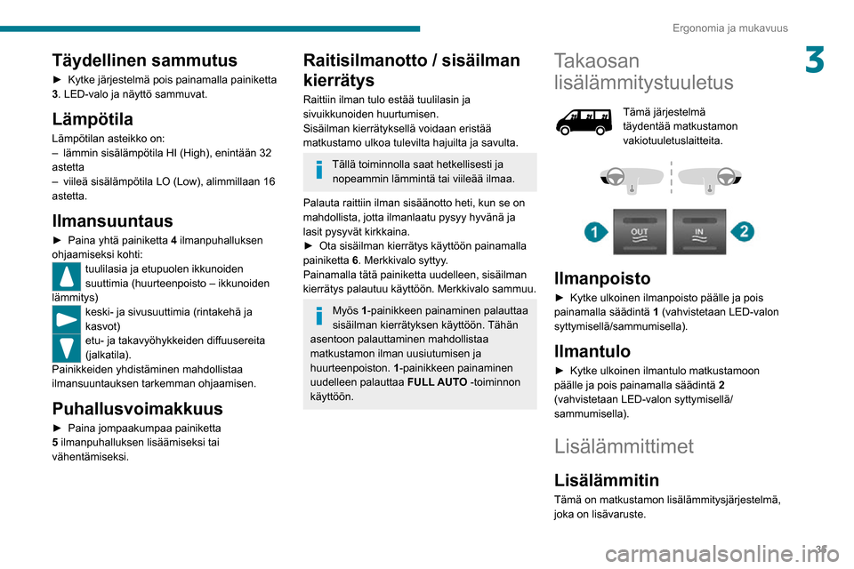 Peugeot Boxer 2020 Omistajan käsikirja (in Finnish) 35
Ergonomia ja mukavuus
3Täydellinen sammutus
► Kytke järjestelmä pois painamalla painiketta 3. LED-valo ja näyttö sammuvat.
Lämpötila
Lämpötilan asteikko on:– lämmin sisä Peugeot Boxer 2020 Omistajan käsikirja (in Finnish) 35
Ergonomia ja mukavuus
3Täydellinen sammutus
► Kytke järjestelmä pois painamalla painiketta 3. LED-valo ja näyttö sammuvat.
Lämpötila
Lämpötilan asteikko on:– lämmin sisä