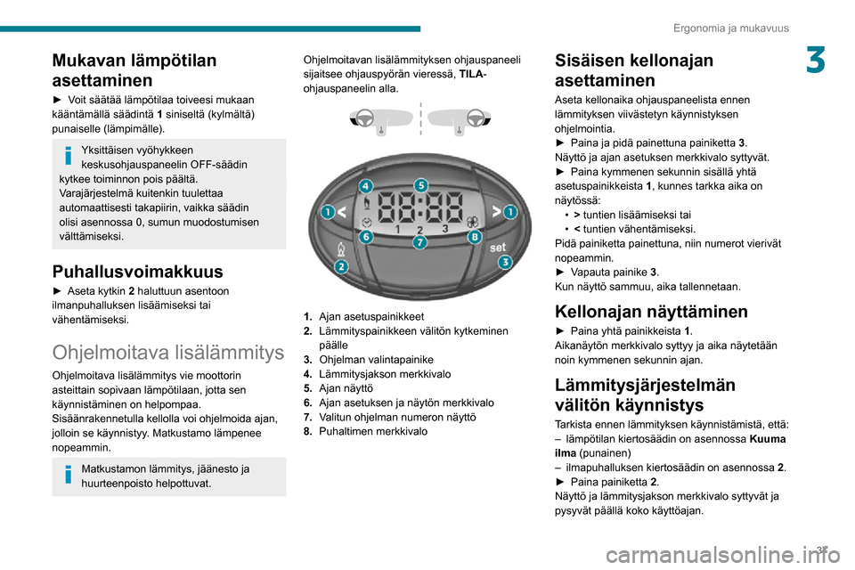 Peugeot Boxer 2020 Omistajan käsikirja (in Finnish) 37
Ergonomia ja mukavuus
3Mukavan lämpötilan
asettaminen
► Voit säätää lämpötilaa toiveesi mukaan kääntämällä säädintä 1 siniseltä (kylmältä)
punaiselle (lämpimäl Peugeot Boxer 2020 Omistajan käsikirja (in Finnish) 37
Ergonomia ja mukavuus
3Mukavan lämpötilan
asettaminen
► Voit säätää lämpötilaa toiveesi mukaan kääntämällä säädintä 1 siniseltä (kylmältä)
punaiselle (lämpimäl