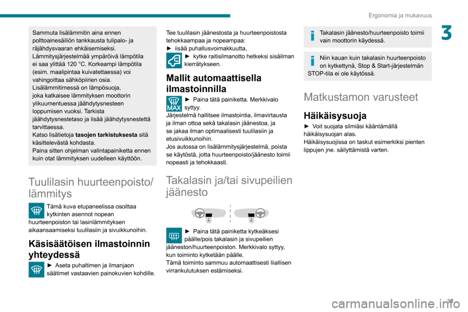 Peugeot Boxer 2020 Omistajan käsikirja (in Finnish) 39
Ergonomia ja mukavuus
3Sammuta lisälämmitin aina ennen
polttoainesäiliön tankkausta tulipalo- ja
räjähdysvaaran ehkäisemiseksi.
Lämmitysjärjestelmää ympäröivä lämpötila
ei saa yl Peugeot Boxer 2020 Omistajan käsikirja (in Finnish) 39
Ergonomia ja mukavuus
3Sammuta lisälämmitin aina ennen
polttoainesäiliön tankkausta tulipalo- ja
räjähdysvaaran ehkäisemiseksi.
Lämmitysjärjestelmää ympäröivä lämpötila
ei saa yl