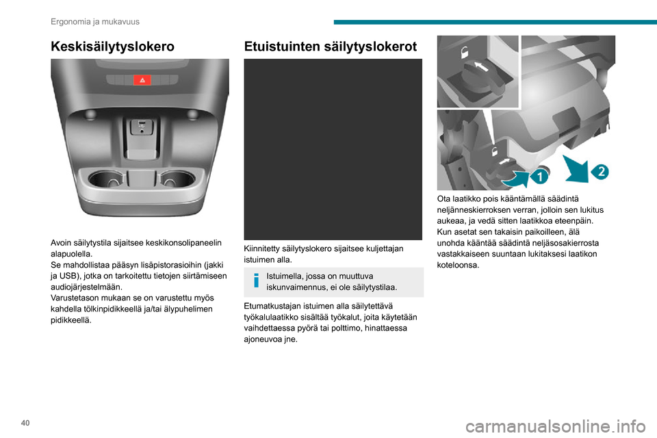 Peugeot Boxer 2020 Omistajan käsikirja (in Finnish) 40
Ergonomia ja mukavuus
Keskisäilytyslokero
Avoin säilytystila sijaitsee keskikonsolipaneelin
alapuolella.
Se mahdollistaa pääsyn lisäpistorasioihin (jakki
ja USB), jotka on tarkoitettu ti Peugeot Boxer 2020 Omistajan käsikirja (in Finnish) 40
Ergonomia ja mukavuus
Keskisäilytyslokero
Avoin säilytystila sijaitsee keskikonsolipaneelin
alapuolella.
Se mahdollistaa pääsyn lisäpistorasioihin (jakki
ja USB), jotka on tarkoitettu ti