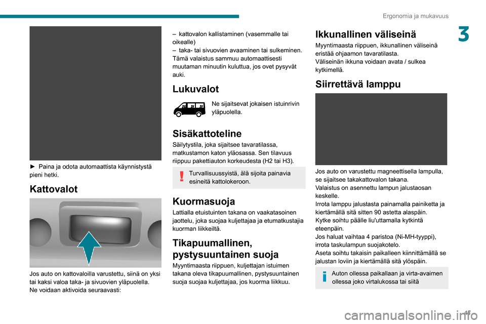 Peugeot Boxer 2020 Omistajan käsikirja (in Finnish) 45
Ergonomia ja mukavuus
3
► Paina ja odota automaattista käynnistystä pieni hetki.
Kattovalot
Jos auto on kattovaloilla varustettu, siinä on yksi
tai kaksi valoa taka- ja sivu Peugeot Boxer 2020 Omistajan käsikirja (in Finnish) 45
Ergonomia ja mukavuus
3
► Paina ja odota automaattista käynnistystä pieni hetki.
Kattovalot
Jos auto on kattovaloilla varustettu, siinä on yksi
tai kaksi valoa taka- ja sivu