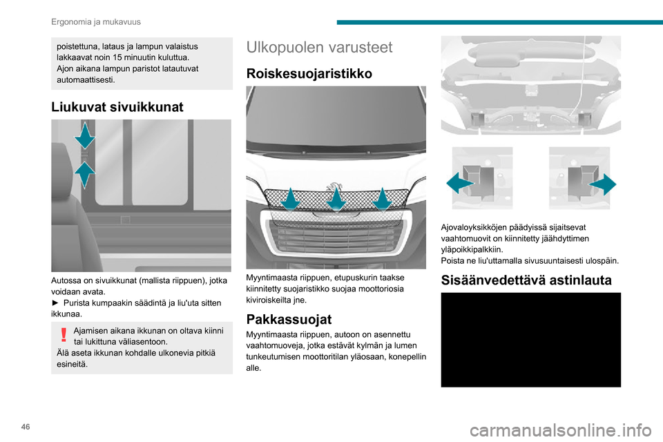 Peugeot Boxer 2020  Omistajan käsikirja (in Finnish) 46
Ergonomia ja mukavuus
poistettuna, lataus ja lampun valaistus 
lakkaavat noin 15 minuutin kuluttua.
Ajon aikana lampun paristot latautuvat 
automaattisesti.
Liukuvat sivuikkunat 
 
Autossa on sivui