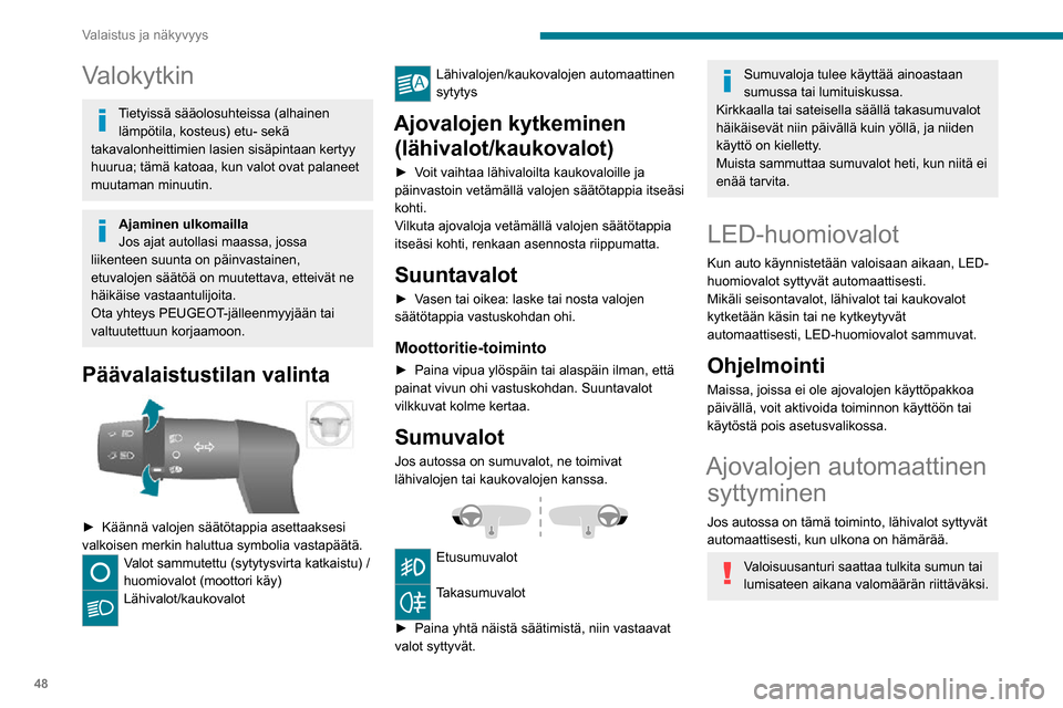 Peugeot Boxer 2020 Omistajan käsikirja (in Finnish) 48
Valaistus ja näkyvyys
Valokytkin
Tietyissä sääolosuhteissa (alhainen lämpötila, kosteus) etu- sekä
takavalonheittimien lasien sisäpintaan kertyy
huurua; tämä katoaa, kun valot ovat pala Peugeot Boxer 2020 Omistajan käsikirja (in Finnish) 48
Valaistus ja näkyvyys
Valokytkin
Tietyissä sääolosuhteissa (alhainen lämpötila, kosteus) etu- sekä
takavalonheittimien lasien sisäpintaan kertyy
huurua; tämä katoaa, kun valot ovat pala
