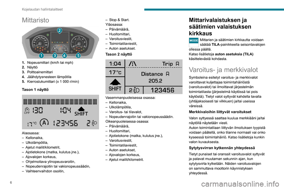 Peugeot Boxer 2020 Omistajan käsikirja (in Finnish) 6
Kojelaudan hallintalaitteet
Mittaristo
1.Nopeusmittari (km/h tai mph)
2. Näyttö
3. Polttoainemittari
4. Jäähdytysnesteen lämpötila
5. Kierroslukumittari (x 1 000 r/min)
Tason 1 näyttö
Peugeot Boxer 2020 Omistajan käsikirja (in Finnish) 6
Kojelaudan hallintalaitteet
Mittaristo
1.Nopeusmittari (km/h tai mph)
2. Näyttö
3. Polttoainemittari
4. Jäähdytysnesteen lämpötila
5. Kierroslukumittari (x 1 000 r/min)
Tason 1 näyttö