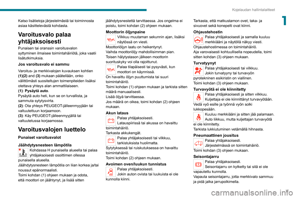 Peugeot Boxer 2020 Omistajan käsikirja (in Finnish) 7
Kojelaudan hallintalaitteet
1Katso lisätietoja järjestelmästä tai toiminnosta
asiaa käsittelevästä kohdasta.
Varoitusvalo palaa
yhtäjaksoisesti
Punaisen tai oranssin varoitusvalon
syttymi Peugeot Boxer 2020 Omistajan käsikirja (in Finnish) 7
Kojelaudan hallintalaitteet
1Katso lisätietoja järjestelmästä tai toiminnosta
asiaa käsittelevästä kohdasta.
Varoitusvalo palaa
yhtäjaksoisesti
Punaisen tai oranssin varoitusvalon
syttymi