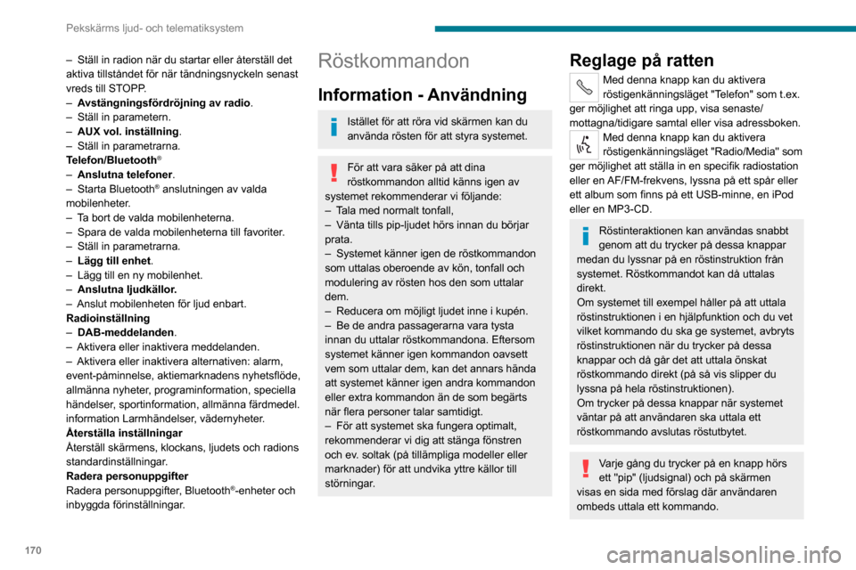 Peugeot Boxer 2020  Ägarmanual (in Swedish) 170
Pekskärms ljud- och telematiksystem
Globala röstkommandon
Dessa kommandon kan göras ifrån alla skärmssidor efter ett tryck på 
knappen för röstigenkänning eller telefon som 
finns på rat