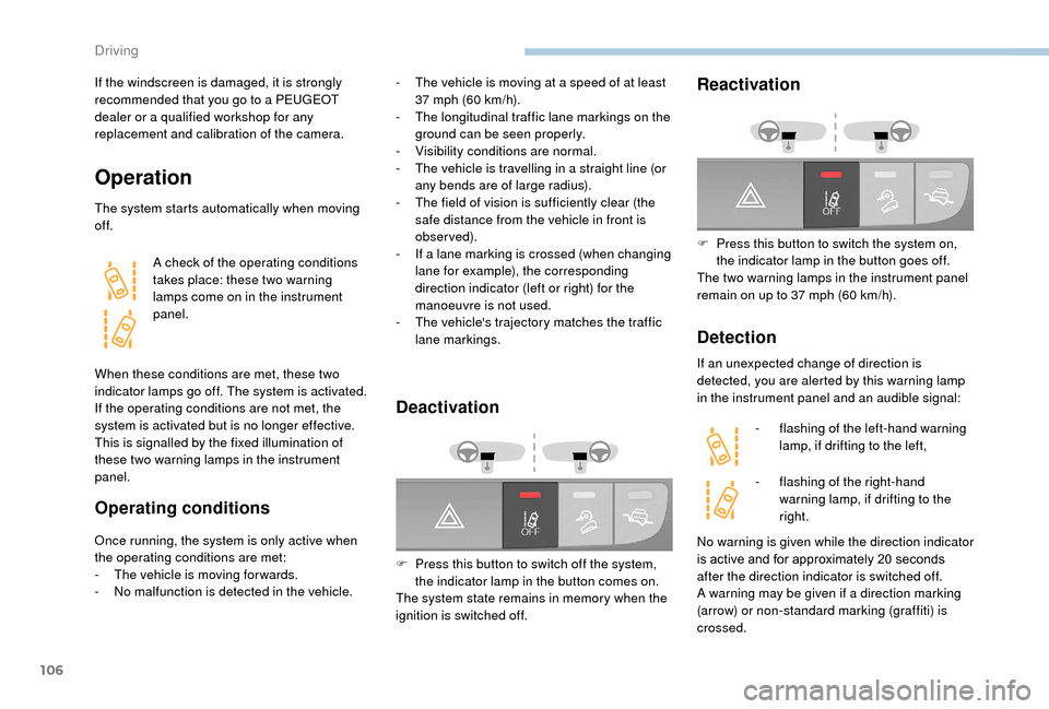 Peugeot Boxer 2018 Owners Manual 106
If the windscreen is damaged, it is strongly
recommended that you go to a PEUGEOT
dealer or a
qualified workshop for any
replacement and calibration of the camera.
Operation
The system start Peugeot Boxer 2018 Owners Manual 106
If the windscreen is damaged, it is strongly
recommended that you go to a PEUGEOT
dealer or a
qualified workshop for any
replacement and calibration of the camera.
Operation
The system start