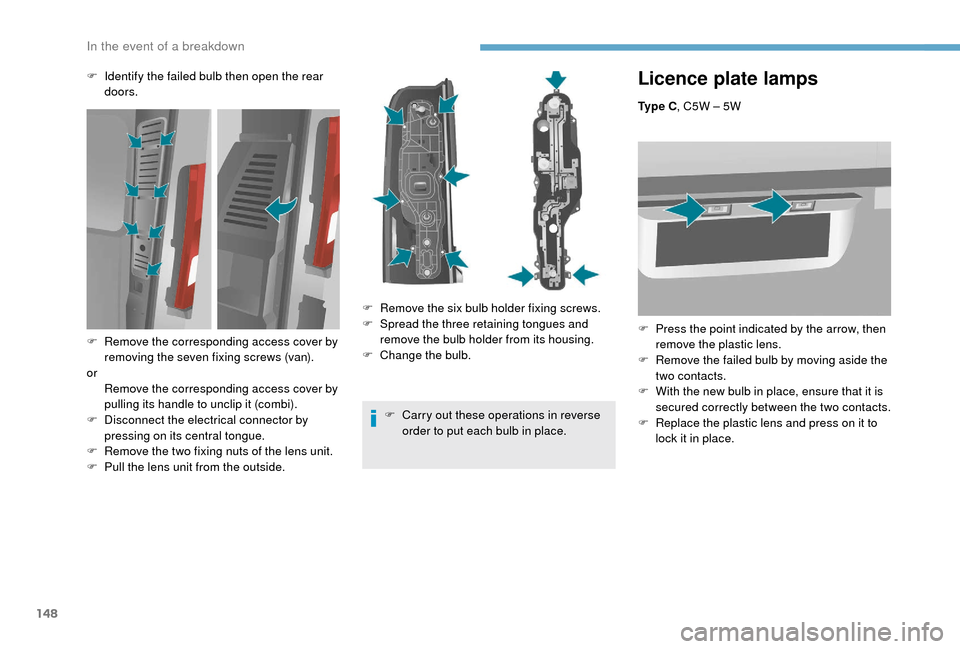 Peugeot Boxer 2018  Owners Manual 148
Licence plate lamps
Ty p e  C, C5W – 5W
F  
P
 ress the point indicated by the arrow, then 
remove the plastic lens.
F
 
R
 emove the failed bulb by moving aside the 
two contacts.
F
 
W
 ith th