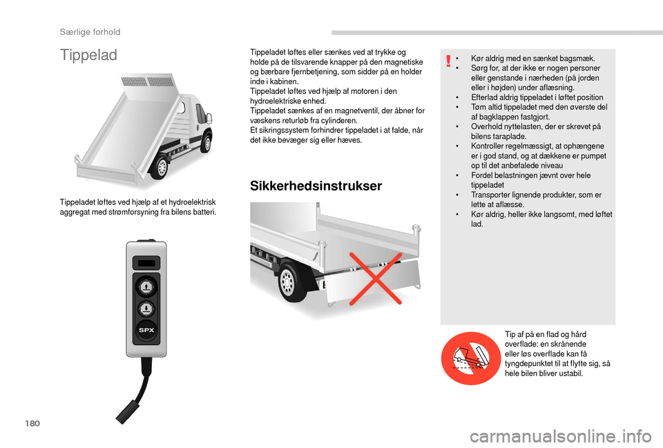 Peugeot Boxer 2018 Instruktionsbog (in Danish) 180
Tippelad
Sikkerhedsinstrukser
Tippeladet løftes ved hjælp af et hydroelektrisk
aggregat med strømforsyning fra bilens batteri.Tippeladet løftes eller sænkes ved at trykke og
holde på de ti Peugeot Boxer 2018 Instruktionsbog (in Danish) 180
Tippelad
Sikkerhedsinstrukser
Tippeladet løftes ved hjælp af et hydroelektrisk
aggregat med strømforsyning fra bilens batteri.Tippeladet løftes eller sænkes ved at trykke og
holde på de ti