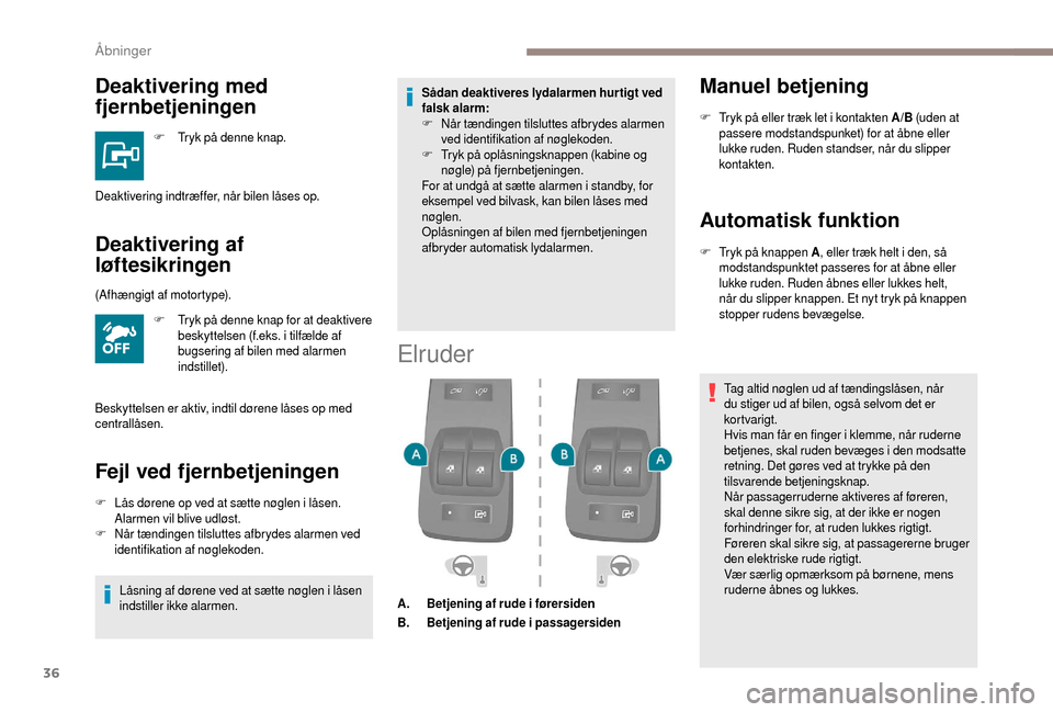 Peugeot Boxer 2018  Instruktionsbog (in Danish) 36
Deaktivering med 
fjernbetjeningen
F Tryk på denne knap.
Deaktivering af 
løftesikringen
F Tryk på denne knap for at deaktivere beskyttelsen (f.eks. i   tilfælde af 
bugsering af bilen med alar