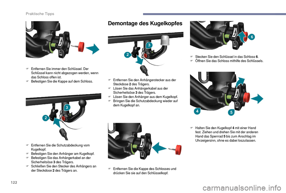 Peugeot Boxer 2018  Betriebsanleitung (in German) 122
Demontage des Kugelkopfes
F Entfernen Sie immer den Schlüssel. Der Schlüssel kann nicht abgezogen werden, wenn 
das Schloss offen ist.
F
 Be

festigen Sie die Kappe auf dem Schloss.
F
 E

ntfern