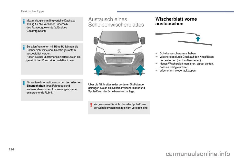 Peugeot Boxer 2018  Betriebsanleitung (in German) 124
Maximale, gleichmäßig verteilte Dachlast: 
150  kg für alle Versionen, innerhalb 
des Fahrzeuggewichts (zulässiges 
Gesamtgewicht).
Bei allen Versionen mit Höhe H3
  können die 
Dächer nich