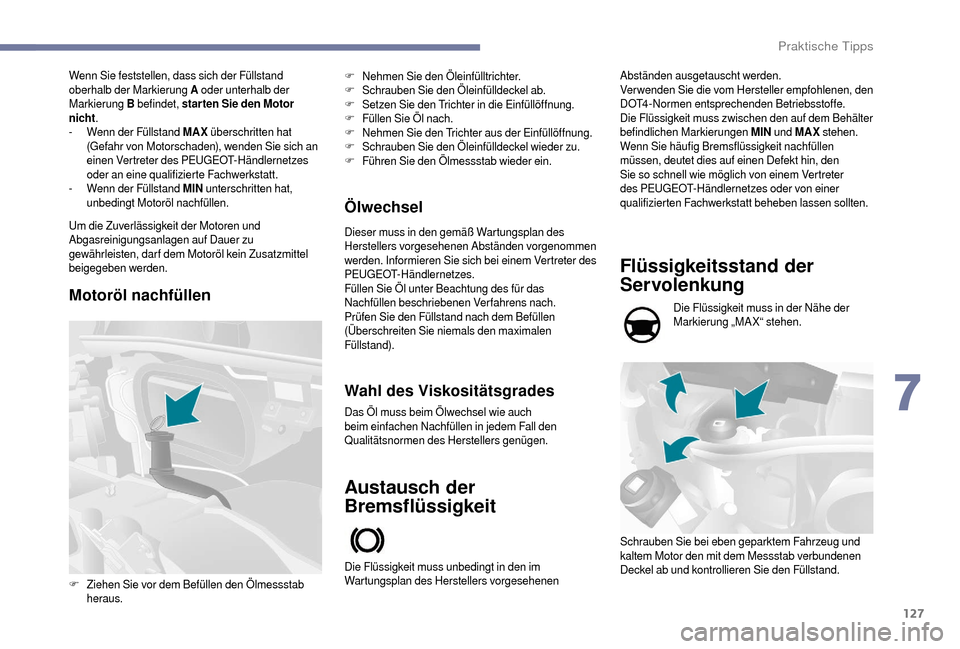 Peugeot Boxer 2018  Betriebsanleitung (in German) 127
Wenn Sie feststellen, dass sich der Füllstand 
oberhalb der Markierung A oder unterhalb der 
Markierung  B befindet, star ten Sie den Motor 
nicht .
-
 
W
 enn der Füllstand MAX  überschritten 