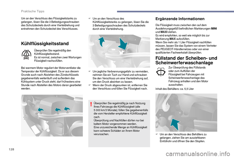Peugeot Boxer 2018  Betriebsanleitung (in German) 128
Um an den Verschluss des Flüssigkeitstanks zu 
gelangen, lösen Sie die 3 Befestigungsschrauben 
des Schutzdeckels durch eine Vierteldrehung und 
entnehmen den Schutzdeckel des Verschlusses.
Küh