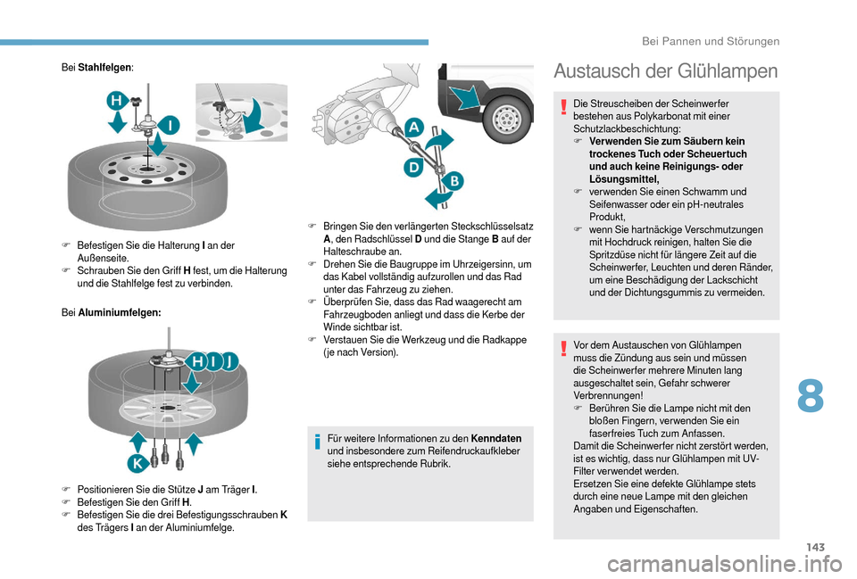 Peugeot Boxer 2018  Betriebsanleitung (in German) 143
Bei Stahlfelgen :
Bei  Aluminiumfelgen:
Für weitere Informationen zu den Kenndaten 
und insbesondere zum Reifendruckaufkleber 
siehe entsprechende Rubrik.
F
 Be

festigen Sie die Halterung I  an 