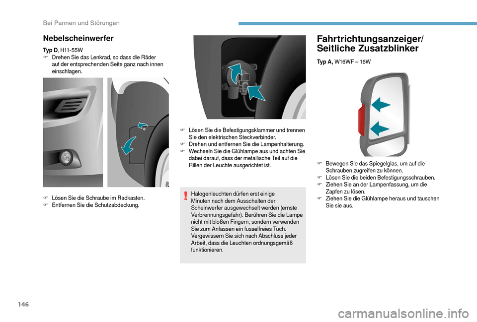 Peugeot Boxer 2018  Betriebsanleitung (in German) 146
Fahrtrichtungsanzeiger/
Seitliche Zusatzblinker
Ty p  A , W16WF – 16W
F
 B
 ewegen Sie das Spiegelglas, um auf die 
Schrauben zugreifen zu können.
F
 L

ösen Sie die beiden Befestigungsschraub