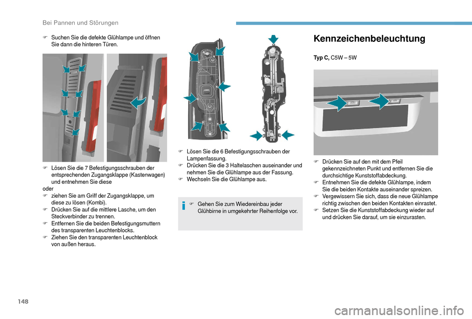 Peugeot Boxer 2018  Betriebsanleitung (in German) 148
Kennzeichenbeleuchtung
Ty p  C , C5W – 5W
F
 D
 rücken Sie auf den mit dem Pfeil 
gekennzeichneten Punkt und entfernen Sie die 
durchsichtige Kunststoffabdeckung.
F
 E

ntnehmen Sie die defekte