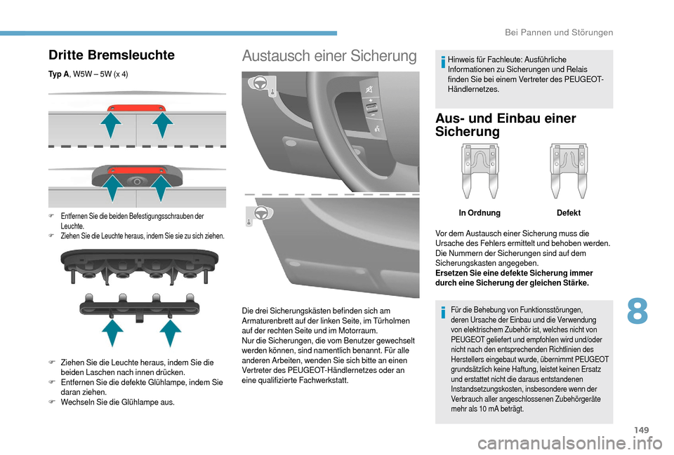 Peugeot Boxer 2018  Betriebsanleitung (in German) 149
Dritte Bremsleuchte
Ty p  A, W5W – 5W (x 4)
F Entfernen Sie die beiden Befestigungsschrauben der 
Leuchte.
F
 Z

iehen Sie die Leuchte heraus, indem Sie sie zu sich ziehen.
F Ziehen Sie die Leuc