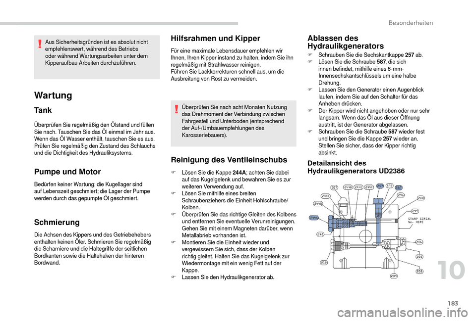 Peugeot Boxer 2018  Betriebsanleitung (in German) 183
Überprüfen Sie regelmäßig den Ölstand und füllen 
Sie nach. Tauschen Sie das Öl einmal im Jahr aus. 
Wenn das Öl Wasser enthält, tauschen Sie es aus.
Prüfen Sie regelmäßig den Zustand 