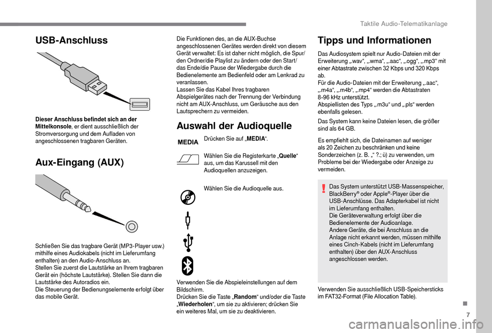 Peugeot Boxer 2018  Betriebsanleitung (in German) 7
USB­Anschluss
Aux
­E
 ingang (AUX)
Dieser Anschluss befindet sich an der 
Mittelkonsole , er dient ausschließlich der 
Stromversorgung und dem Aufladen von 
angeschlossenen tragbaren Geräten.
Sc