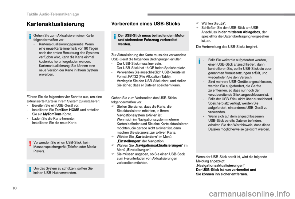 Peugeot Boxer 2018  Betriebsanleitung (in German) 10
Kartenaktualisierung
Gehen Sie zum Aktualisieren einer Karte 
folgendermaßen vor:
-
 K
artenaktualisierungsgarantie: Wenn 
eine
	 neue 	 Karte 	 innerhalb 	 von 	 90 	 Tagen
	n

ach der ersten Ben