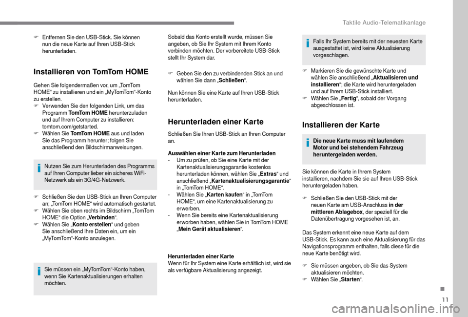 Peugeot Boxer 2018  Betriebsanleitung (in German) 11
F Entfernen Sie den USB-Stick. Sie können nun die neue Karte auf Ihren USB-Stick 
herunterladen.
Installieren von TomTom HOME
Gehen Sie folgendermaßen vor, um „TomTom 
HOME“ zu installieren u