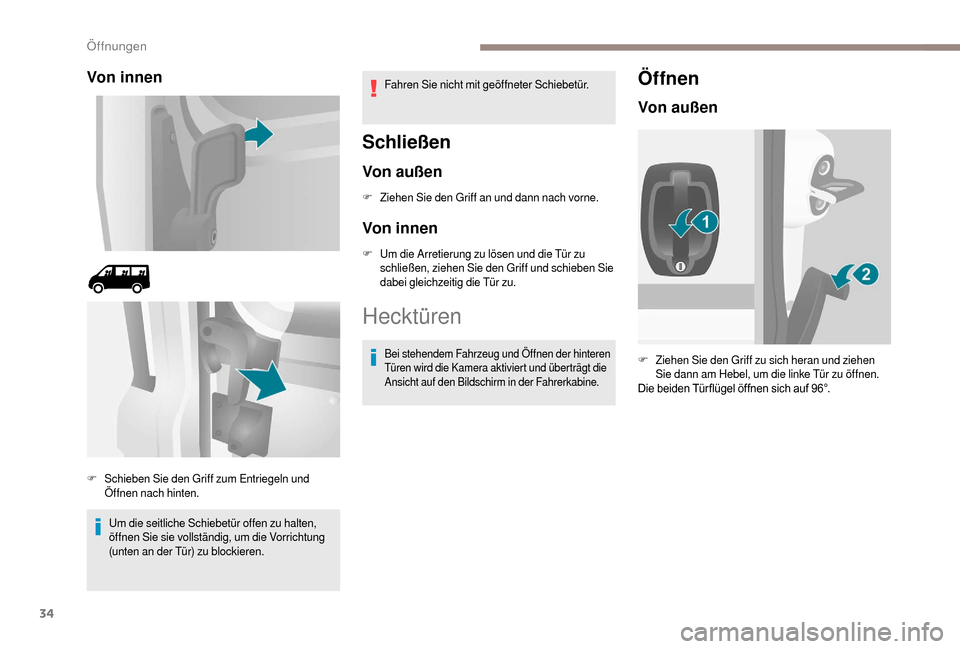 Peugeot Boxer 2018  Betriebsanleitung (in German) 34
Von innen
Um die seitliche Schiebetür offen zu halten, 
öffnen Sie sie vollständig, um die Vorrichtung 
(unten an der Tür) zu blockieren.Fahren Sie nicht mit geöffneter Schiebetür.
Schließen