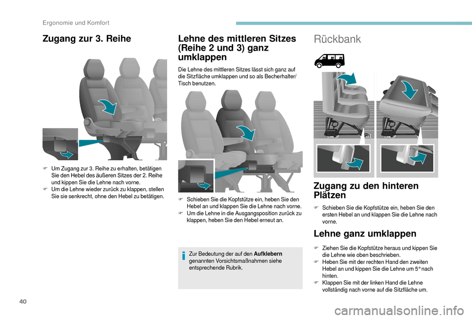 Peugeot Boxer 2018  Betriebsanleitung (in German) 40
Zugang zur 3. ReiheLehne des mittleren Sitzes 
(Reihe 2
  und 3) ganz 
umklappen
Die Lehne des mittleren Sitzes lässt sich ganz auf 
die Sitzfläche umklappen und so als Becherhalter/
Tisch benutz