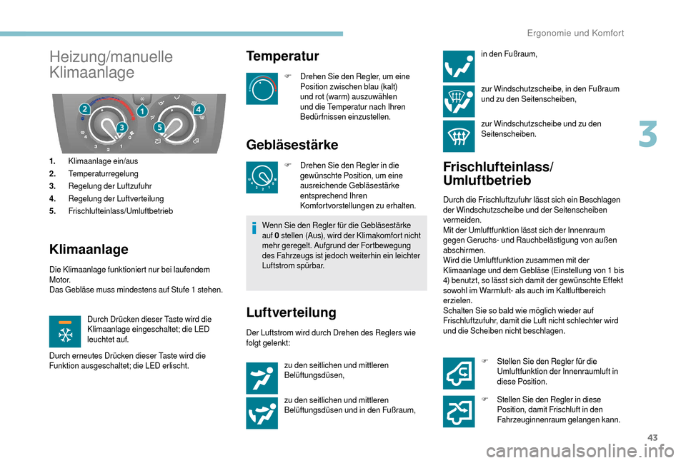 Peugeot Boxer 2018  Betriebsanleitung (in German) 43
Heizung/manuelle 
Klimaanlage
1.Klimaanlage ein/aus
2. Temperaturregelung
3. Regelung der Luftzufuhr
4. Regelung der Luftverteilung
5. Frischlufteinlass/Umluftbetrieb
Klimaanlage
Die Klimaanlage fu