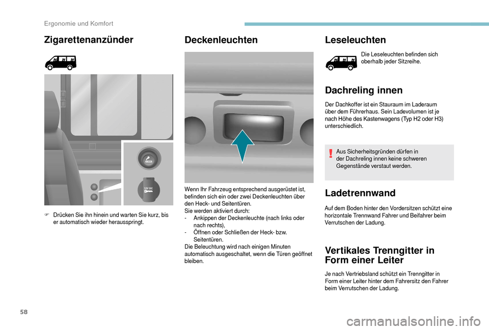 Peugeot Boxer 2018  Betriebsanleitung (in German) 58
Zigarettenanzünder
F Drücken Sie ihn hinein und warten Sie kurz, bis er automatisch wieder herausspringt.
Deckenleuchten Leseleuchten
Die Leseleuchten befinden sich 
oberhalb jeder Sitzreihe.
Dac