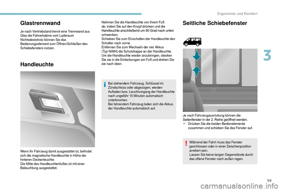 Peugeot Boxer 2018  Betriebsanleitung (in German) 59
Glastrennwand
Je nach Vertriebsland trennt eine Trennwand aus 
Glas die Fahrerkabine vom Laderaum
Nichtsdestotrotz können Sie das 
Bedienungselement zum Öffnen/Schließen des 
Schiebefensters nut