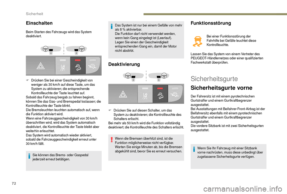Peugeot Boxer 2018  Betriebsanleitung (in German) 72
Sicherheitsgurte
Sicherheitsgurte vorne
Der Fahrersitz ist mit einem pyrotechnischen 
Gurtstraffer und einem Gurtkraftbegrenzer 
ausgestattet.
Bei Ausstattungen mit Beifahrer-Front-Airbag ist der 
