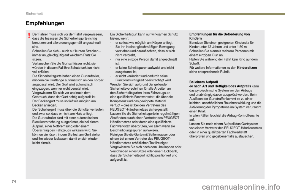 Peugeot Boxer 2018  Betriebsanleitung (in German) 74
Der Fahrer muss sich vor der Fahrt vergewissern, 
dass die Insassen die Sicherheitsgurte richtig 
benutzen und alle ordnungsgemäß angeschnallt 
sind.
Schnallen Sie sich – auch auf kurzen Streck